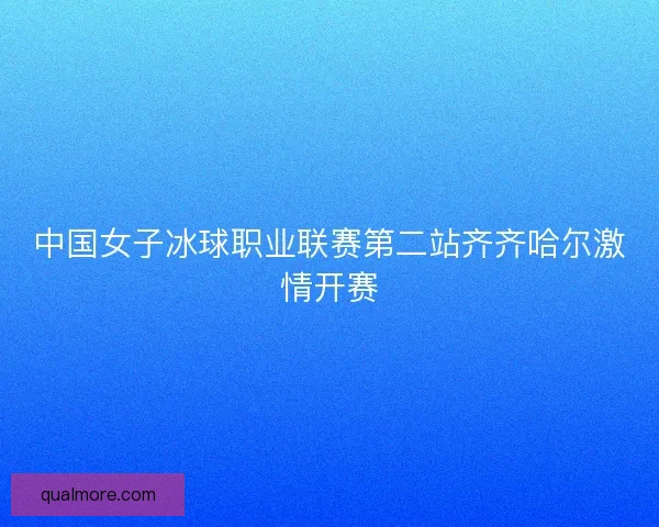 中国女子冰球职业联赛第二站齐齐哈尔激情开赛